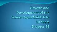 PPT - Growth and Development of the School-Aged Child: 6 to 10 Years Chapter 26 PowerPoint Presentation - ID:6309477