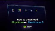 How to download Play Store on PC with BlueStacks