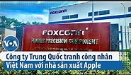 Công ty Trung Quốc tranh công nhân Việt Nam với nhà sản xuất Apple | VOA Tiếng Việt