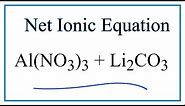 How to Write the Net Ionic Equation for Al(NO3)3 + Li2CO3 = LiNO3 + Al2(CO3)3