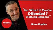 "So What If You're Offended? Nothing Happens" - Comedian Steve Hughes