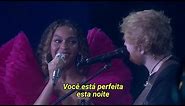 Beyoncé & Ed Sheeran - Perfect Duet (Legendado)