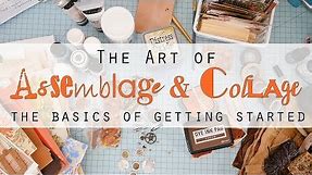 The Art of Assemblage and Collage - the basics of getting started