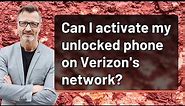 Can I activate my unlocked phone on Verizon's network?