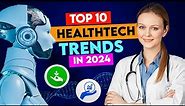 Top 10 Healthcare Technology Trends For 2024