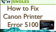 How To Fix Canon Printer Error 5100
