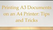 Printing A3 Documents on an A4 Printer: Tips and Tricks
