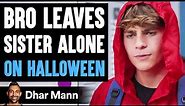 Bro Leaves SISTER ALONE On HALLOWEEN, What Happens Is Shocking | Dhar Mann