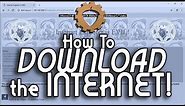 How To Download the Internet!