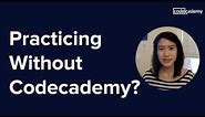 Learning and practicing beyond Codecademy