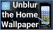 How To Unblur Home Screen Wallpaper