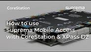[CoreStation] Tutorial: How to Use Suprema Mobile Access with CoreStation & XPass D2 l Suprema
