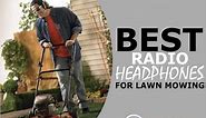 7 Best Radio Headphones For Lawn Mowing In 2024