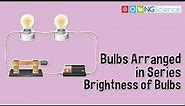 Bulbs Arranged in Series – Brightness of Bulbs