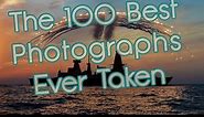The 100 Best Photographs Ever Taken !