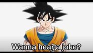 Hey Vegeta wanna hear a joke?