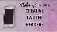 DIY TWITTER HEADERS | how to make your own creative twitter headers