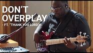 Don't Overplay (ft. Thank You Lord) | Worship Band Workshop