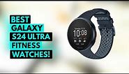 5 Best Samsung Galaxy S24 Ultra Fitness Watches!🔥👌✅