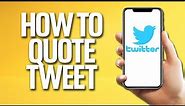 How To Quote Tweet On Twitter Tutorial