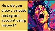 How do you view a private Instagram account using inspect?