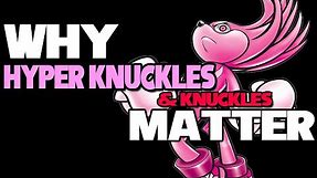 The Everlasting Impact of Hyper Knuckles (& Knuckles)