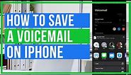 How To Save Voicemails From Your iPhone