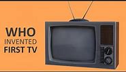 Who Invented The First Tv - When Was Tv Invented