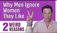 Why Men Ignore Women They Like ~ 2 Weird Psychological Phenomenon's