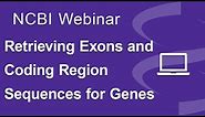 Webinar: Retrieving Exon and Coding Region Sequences for Genes