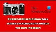 Enable or Disable Show Lock screen background picture on the sign-in screen in Windows 11/10