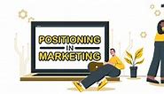 Positioning in Marketing: Definition, Types, Examples, Benefits & How to