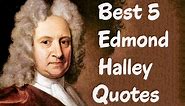 Best 5 Edmond Halley Quotes - The English astronomer, geophysicist & mathematician