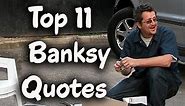 Top 11 Banksy Quotes (Author of Wall and Piece)