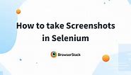 How to take Screenshot in Selenium WebDriver | BrowserStack
