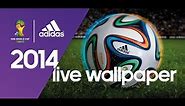 The official adidas 2014 FIFA World Cup™ Live Wallpaper