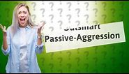 How do you outsmart a passive-aggressive person?