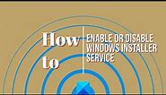 How to enable or disable Windows Installer Service on Windows