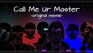 Call Me Ur Master - Original Meme [Anti-hero Sans AUs]