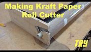 TRY — Making a Kraft Paper Roll Cutter