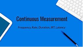 Continuous Measurement - Frequency, Rate, Duration, IRT, Latency