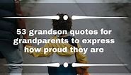 53 grandson quotes for grandparents to express how proud they are