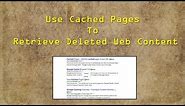 Retrieve Deleted Web Content Using Cached Pages