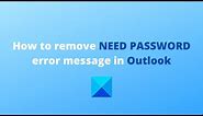 How to remove NEED PASSWORD error message in Outlook