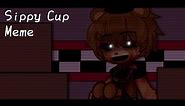 [FNaF] Sippy Cup_Meme // ⚠️Bl00d⚠️