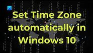 How to set Time Zone automatically in Windows 10