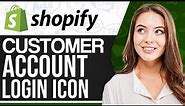 How To Add Customer Account Login Icon In Shopify (Step-By-Step)