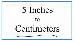 How to Convert 5 Inches to Centimeters (5in to cm)