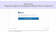 PayPal Errors: 'Things Don't Appear to be Working at the Moment. Please Try Again Later.'