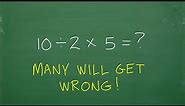 10 divided by 2 times 5 = ? Many don’t get this BASIC Math concept! (Order of Operations)